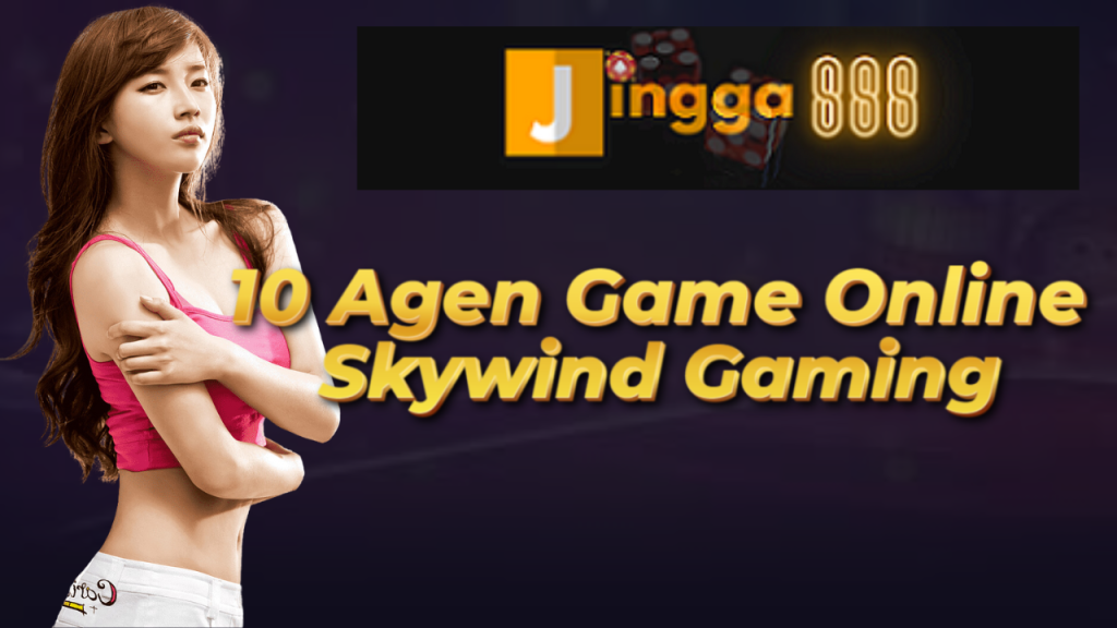 10 Agen Game Online Skywind Gaming