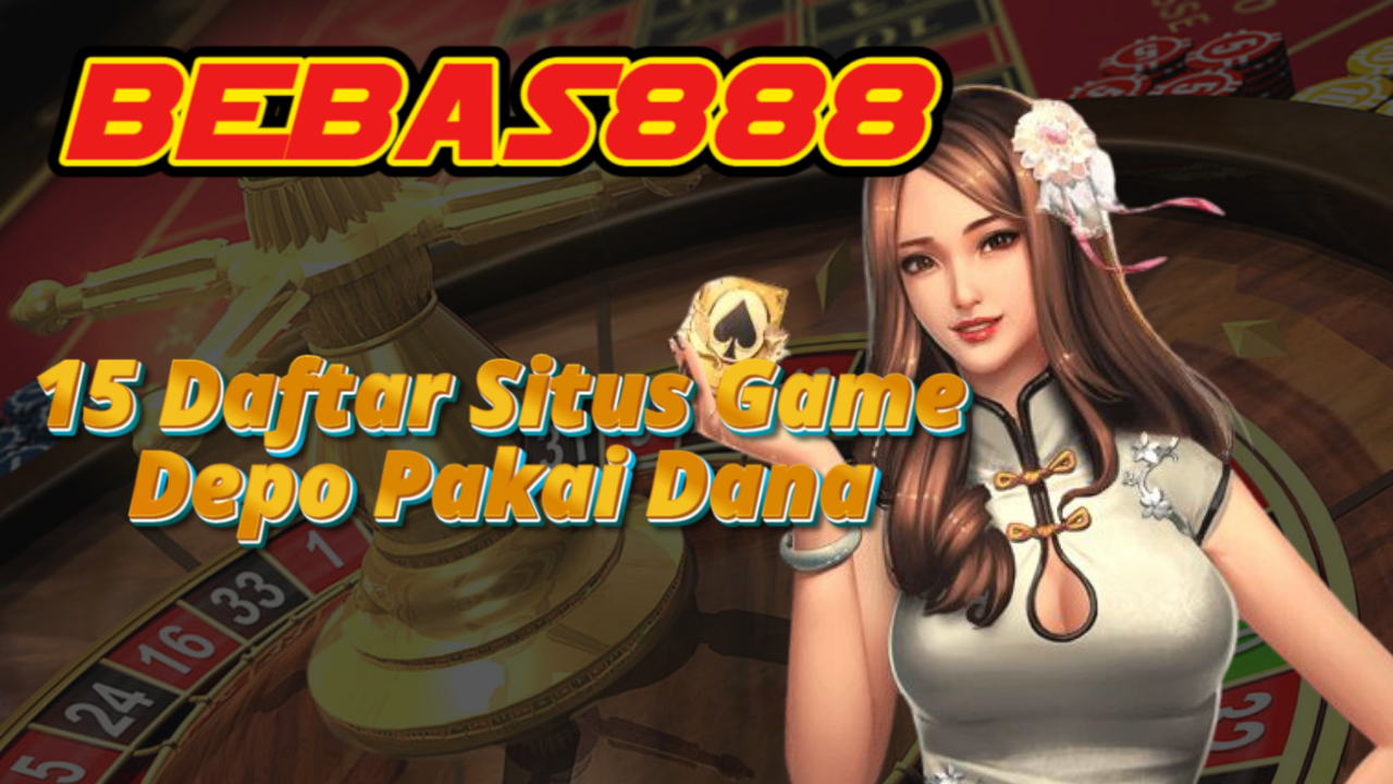 15 Daftar Situs Game Depo Pakai Dana