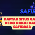 Daftar Situs Game Depo Pakai Dana SAFIR888